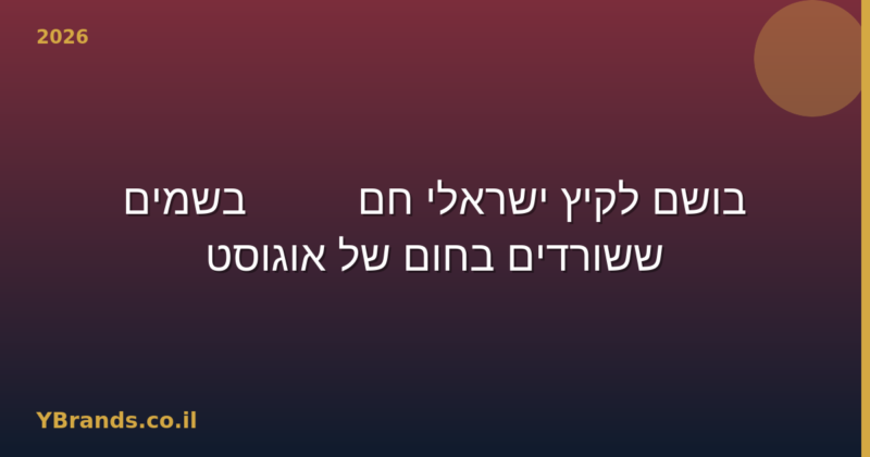 בושם לקיץ ישראלי חם — 10 בשמים ששורדים בחום של אוגוסט (2026)