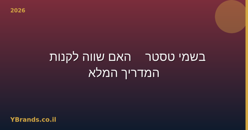 בשמי טסטר — האם שווה לקנות? המדריך המלא (2026)