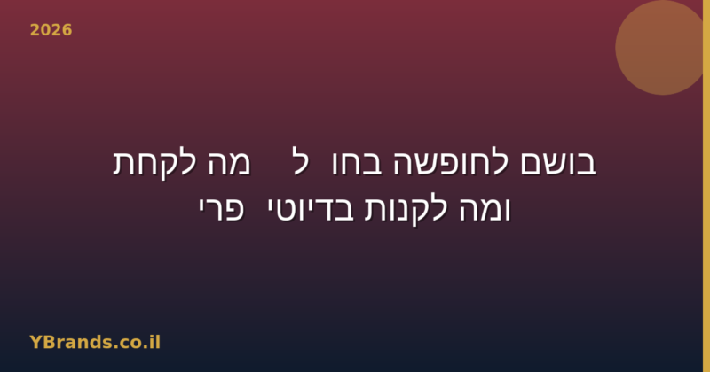 בושם לחופשה בחו"ל — מה לקחת ומה לקנות בדיוטי-פרי (2026)