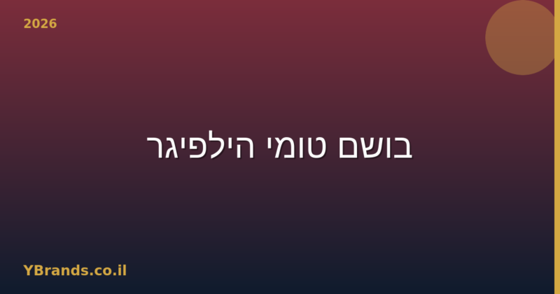 בושם טומי הילפיגר (Tommy Hilfiger) – המדריך המלא 2026 | YBrands